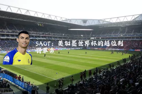 SAOT：美加墨世界杯的越位判罚革命